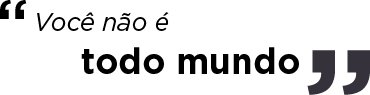 Você não é todo mundo
